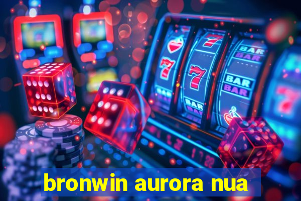 bronwin aurora nua